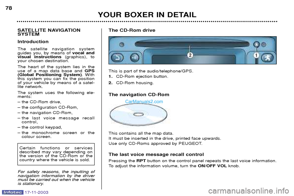 Peugeot Boxer Dag 2003.5 Manual PDF YOUR BOXER IN DETAIL
78
SATELLITE NAVIGATION SYSTEM  Introduction The satellite navigation system guides you, by means of  vocal and
visual instructions  (graphics), to
your chosen destination. The he