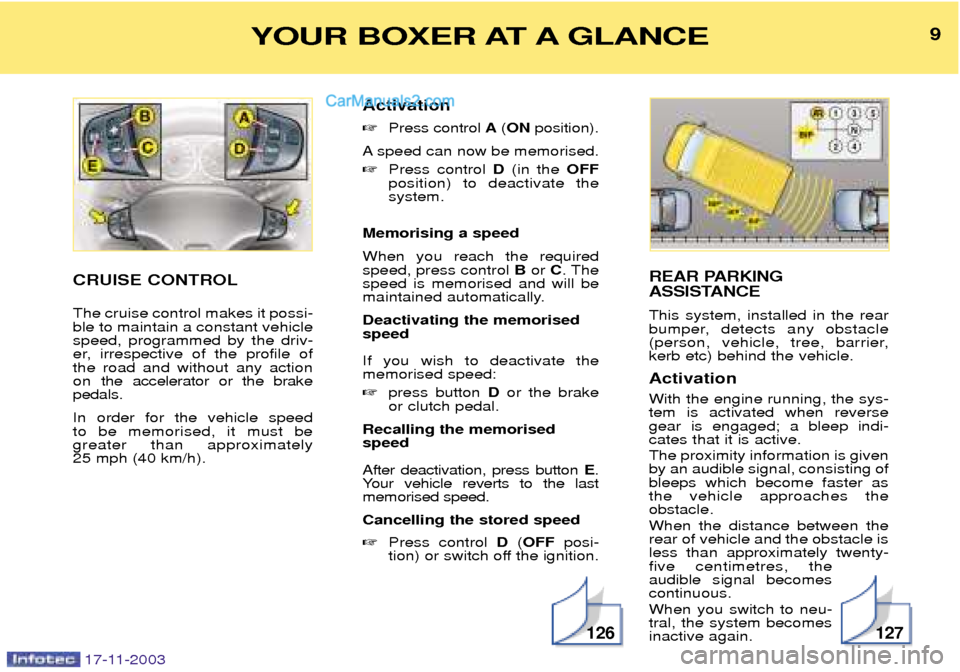 Peugeot Boxer Dag 2003.5  Owners Manual 17-11-2003
REAR PARKING 
ASSISTANCE This system, installed in the rear 
bumper, detects any obstacle
(person, vehicle, tree, barrier,kerb etc) behind the vehicle. Activation With the engine running, t