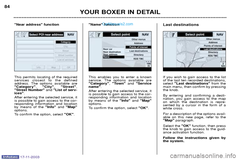 Peugeot Boxer Dag 2003.5 Manual Online 17-11-2003
YOUR BOXER IN DETAIL
84
This enables you to enter a known 
service. The options available are"Category"
, "Town"  and "Service
name" .
After entering the selected service, itis possible to 