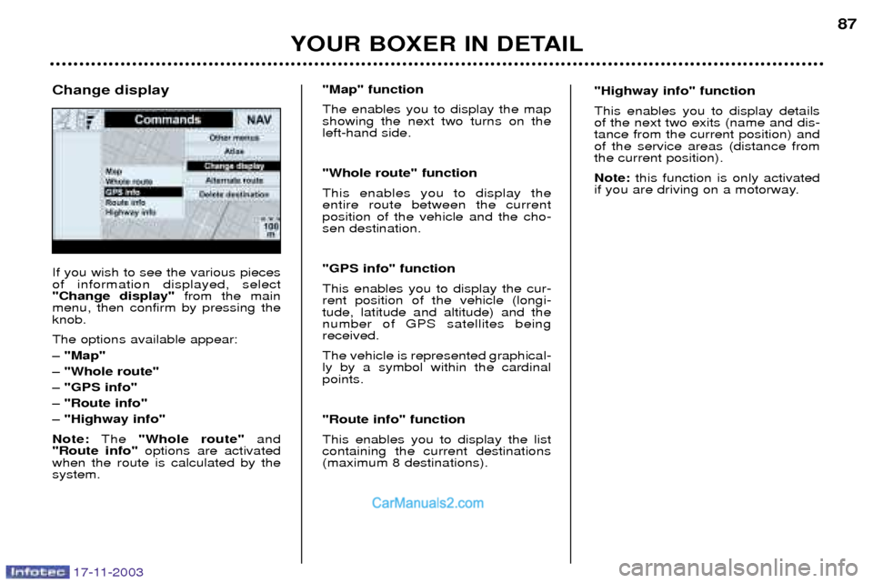 Peugeot Boxer Dag 2003.5 Manual Online 17-11-2003
YOUR BOXER IN DETAIL87
If you wish to see the various pieces of information displayed, select"Change display"
from the main
menu, then confirm by pressing theknob. The options available app