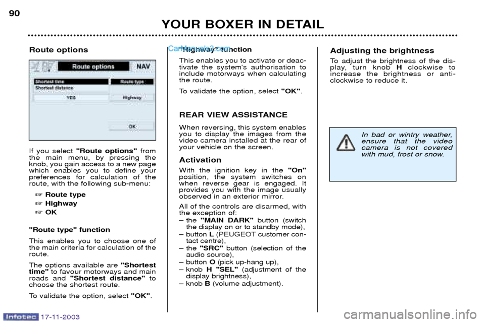 Peugeot Boxer Dag 2003.5 Owners Manual YOUR BOXER IN DETAIL
90
If you select
"Route options" from
the main menu, by pressing the knob, you gain access to a new pagewhich enables you to define yourpreferences for calculation of theroute, Peugeot Boxer Dag 2003.5 Owners Manual YOUR BOXER IN DETAIL
90
If you select
"Route options" from
the main menu, by pressing the knob, you gain access to a new pagewhich enables you to define yourpreferences for calculation of theroute,