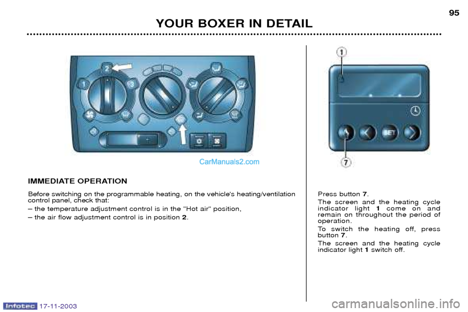 Peugeot Boxer Dag 2003.5 Owners Manual 17-11-2003
YOUR BOXER IN DETAIL95
IMMEDIATE OPERATION Before switching on the programmable heating, on the vehicles heating/ventilation control panel, check that: 
Ð the temperature adjustment contr