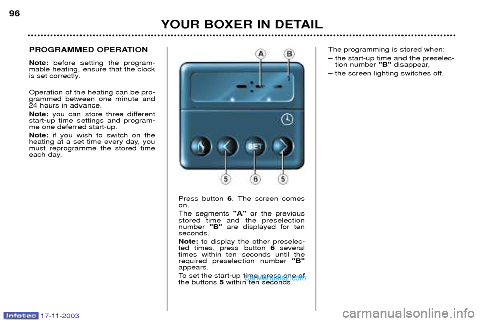 Peugeot Boxer Dag 2003.5  Owners Manual 17-11-2003
YOUR BOXER IN DETAIL
96
PROGRAMMED OPERATION Note: 
before setting the program-
mable heating, ensure that the clock 
is set correctly. Operation of the heating can be pro- grammed between 