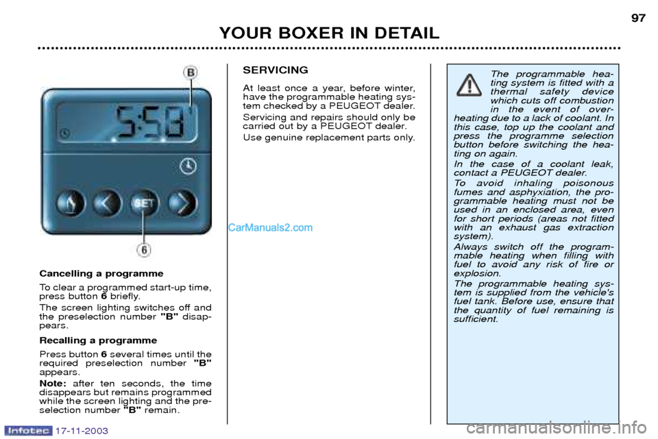 Peugeot Boxer Dag 2003.5 Owners Manual 17-11-2003
YOUR BOXER IN DETAIL97
Cancelling a programme 
To clear a programmed start-up time, press button 
6briefly.
The screen lighting switches off andthe preselection number  "B" disap-
pears. Re