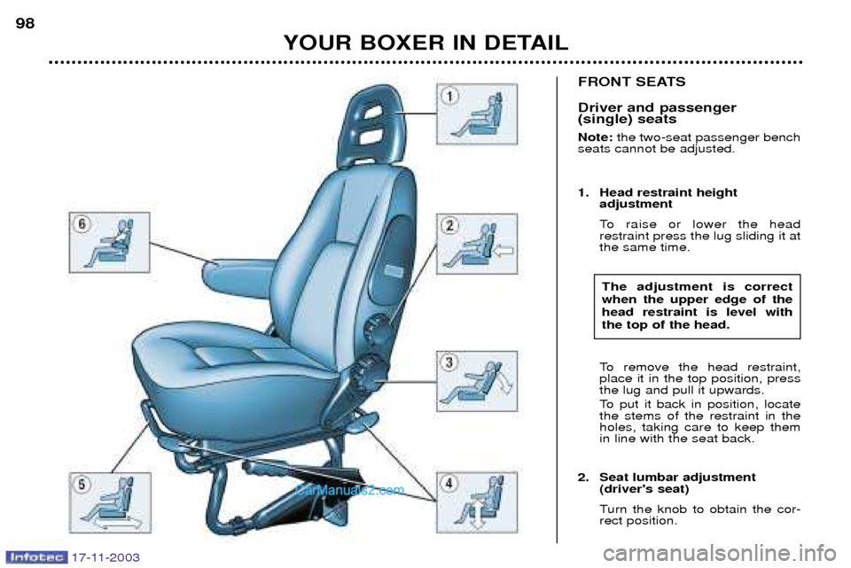 Peugeot Boxer Dag 2003.5 Owners Manual 17-11-2003
FRONT SEATS Driver and passenger (single) seats Note: the two-seat passenger bench
seats cannot be adjusted.
1. Head restraint height adjustment
To raise or lower the head restraint pr Peugeot Boxer Dag 2003.5 Owners Manual 17-11-2003
FRONT SEATS Driver and passenger (single) seats Note: the two-seat passenger bench
seats cannot be adjusted.
1. Head restraint height adjustment
To raise or lower the head restraint pr