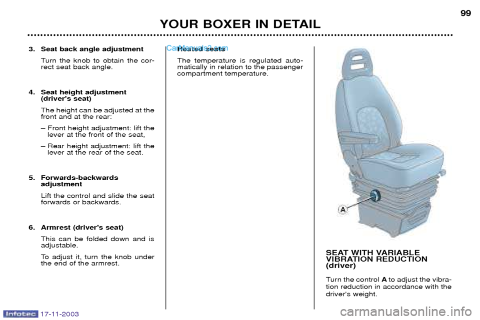 Peugeot Boxer Dag 2003.5  Owners Manual 17-11-2003
3. Seat back angle adjustmentTurn the knob to obtain the cor- rect seat back angle.
4. Seat height adjustment  (drivers seat) The height can be adjusted at the front and at the rear: Ð Fr