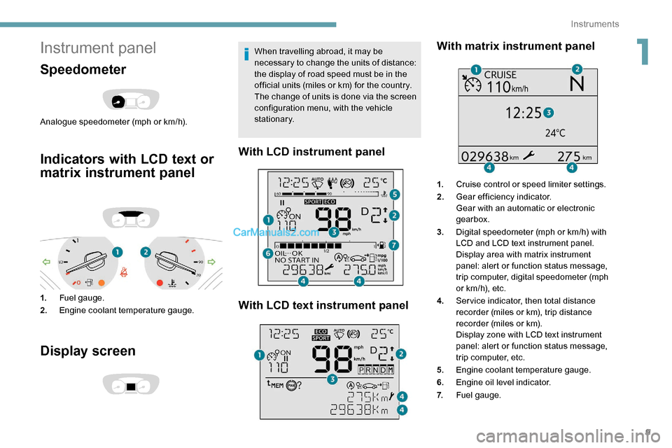 Peugeot Expert 2019  Owners Manual 9
Instrument panel
Speedometer
Analogue speedometer (mph or km/h).
Indicators with LCD text or 
matrix instrument panel
1.Fuel gauge.
2. Engine coolant temperature gauge.
Display screen
When travellin