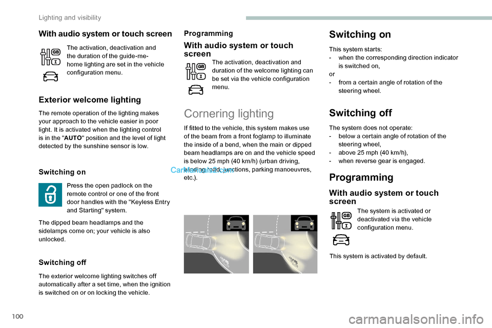 Peugeot Expert 2019  Owners Manual 100
Switching off
The system does not operate:
- b elow a certain angle of rotation of the 
steering wheel,
-
 
a
 bove 25 mph (40 km/h),
-
 w

hen reverse gear is engaged.
Programming
With audio syst