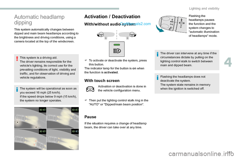 Peugeot Expert 2019 Owners Manual 101
Automatic headlamp
dipping
This system automatically changes between
dipped and main beam headlamps according to
the brightness and driving conditions, using a
camera located at the top of the Peugeot Expert 2019 Owners Manual 101
Automatic headlamp
dipping
This system automatically changes between
dipped and main beam headlamps according to
the brightness and driving conditions, using a
camera located at the top of the