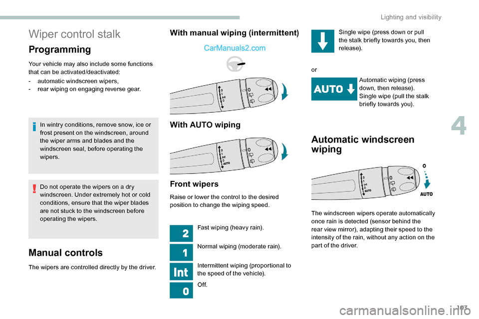 Peugeot Expert 2019 Owners Manual 103
Wiper control stalk
Programming
Your vehicle may also include some functions
that can be activated/deactivated:In wintry conditions, remove snow, ice or
frost present on the windscreen, around
Peugeot Expert 2019 Owners Manual 103
Wiper control stalk
Programming
Your vehicle may also include some functions
that can be activated/deactivated:In wintry conditions, remove snow, ice or
frost present on the windscreen, around