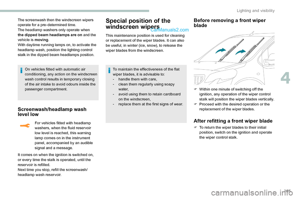 Peugeot Expert 2019  Owners Manual 105
The screenwash then the windscreen wipers 
operate for a pre-determined time.
The headlamp washers only operate when 
the dipped beam headlamps are on and the 
vehicle is moving.
With daytime runn