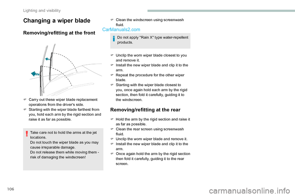 Peugeot Expert 2019  Owners Manual 106
Changing a wiper blade
Removing/refitting at the front
Take care not to hold the arms at the jet 
locations.
Do not touch the wiper blade as you may 
cause irreparable damage.
Do not release them 