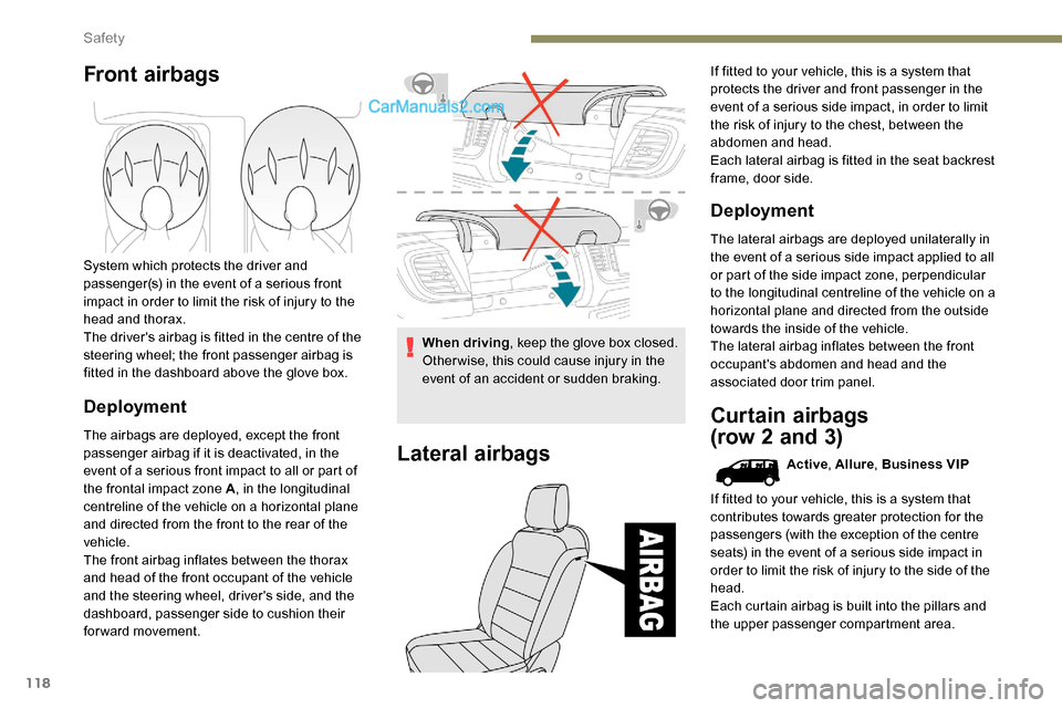 Peugeot Expert 2019  Owners Manual 118
Front airbags
System which protects the driver and 
passenger(s) in the event of a serious front 
impact in order to limit the risk of injury to the 
head and thorax.
The drivers airbag is fitted
