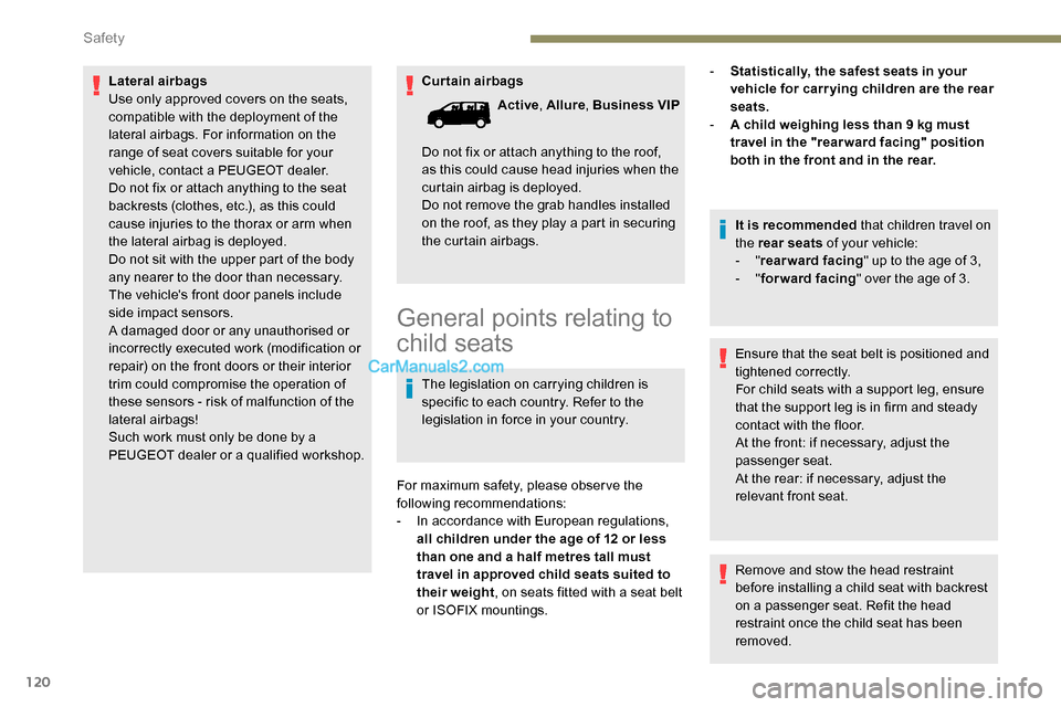 Peugeot Expert 2019  Owners Manual 120
Curtain airbags
Lateral airbags
Use only approved covers on the seats, 
compatible with the deployment of the 
lateral airbags. For information on the 
range of seat covers suitable for your 
vehi