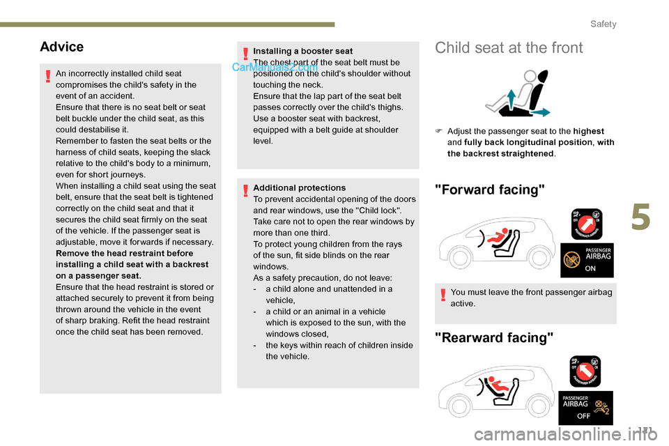 Peugeot Expert 2019  Owners Manual 121
Advice
An incorrectly installed child seat 
compromises the childs safety in the 
event of an accident.
Ensure that there is no seat belt or seat 
belt buckle under the child seat, as this 
could