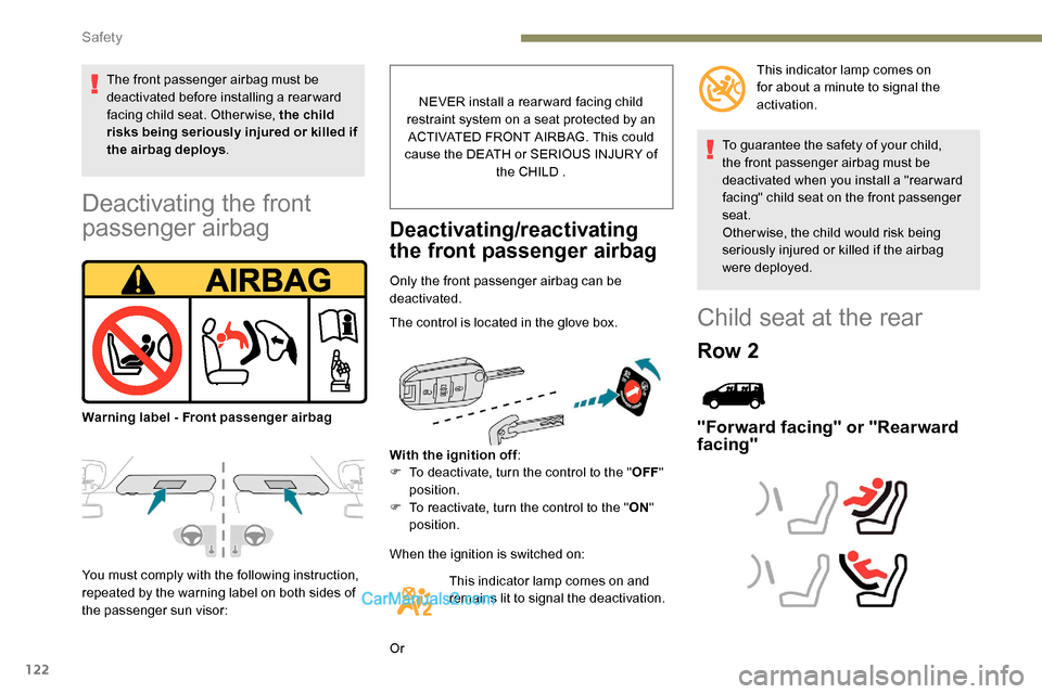 Peugeot Expert 2019  Owners Manual 122
Deactivating the front 
passenger airbag
You must comply with the following instruction, 
repeated by the warning label on both sides of 
the passenger sun visor:NEVER install a rear ward facing c