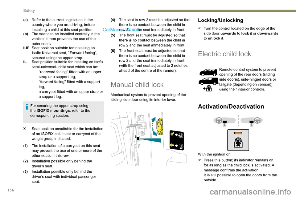 Peugeot Expert 2019 User Guide 136
(a)Refer to the current legislation in the 
country where you are driving, before 
installing a child at this seat position.
(b) The seat can be installed centrally in the 
vehicle; it then preven
