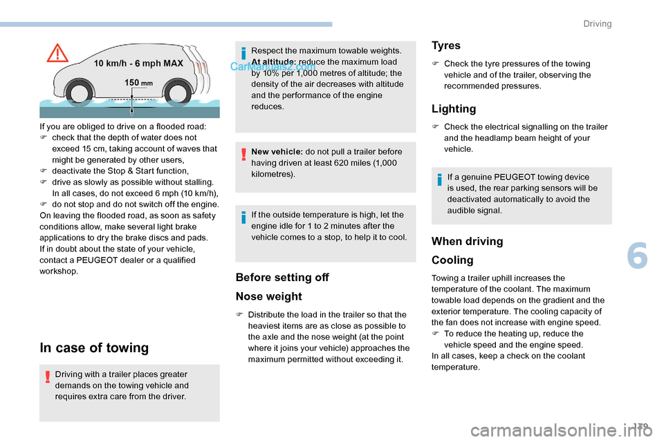 Peugeot Expert 2019  Owners Manual 139
In case of towing
Driving with a trailer places greater 
demands on the towing vehicle and 
requires extra care from the driver.Respect the maximum towable weights.
At altitude:
 reduce the maximu