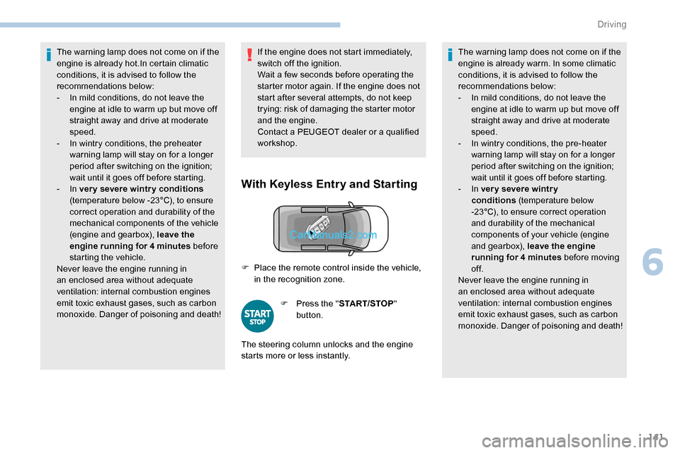 Peugeot Expert 2019  Owners Manual 141
The warning lamp does not come on if the 
engine is already hot.In certain climatic 
conditions, it is advised to follow the 
recommendations below:
- 
I
 n mild conditions, do not leave the 
engi