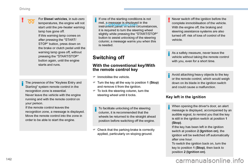 Peugeot Expert 2019  Owners Manual 142
For Diesel vehicles, in sub-zero 
temperatures, the engine will not 
start until the pre-heater warning 
lamp has gone off.
If this warning lamp comes on 
after pressing the "START/
STOP" button, 