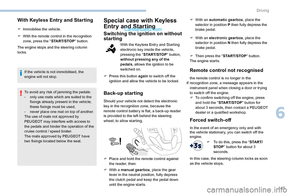 Peugeot Expert 2019 Owners Manual 143
With Keyless Entry and Starting
F Immobilise the vehicle.
F
W
ith the remote control in the recognition
zone, press the " START/STOP" button.
The engine stops and the steering column
locks.
If Peugeot Expert 2019 Owners Manual 143
With Keyless Entry and Starting
F Immobilise the vehicle.
F
W
ith the remote control in the recognition
zone, press the " START/STOP" button.
The engine stops and the steering column
locks.
If