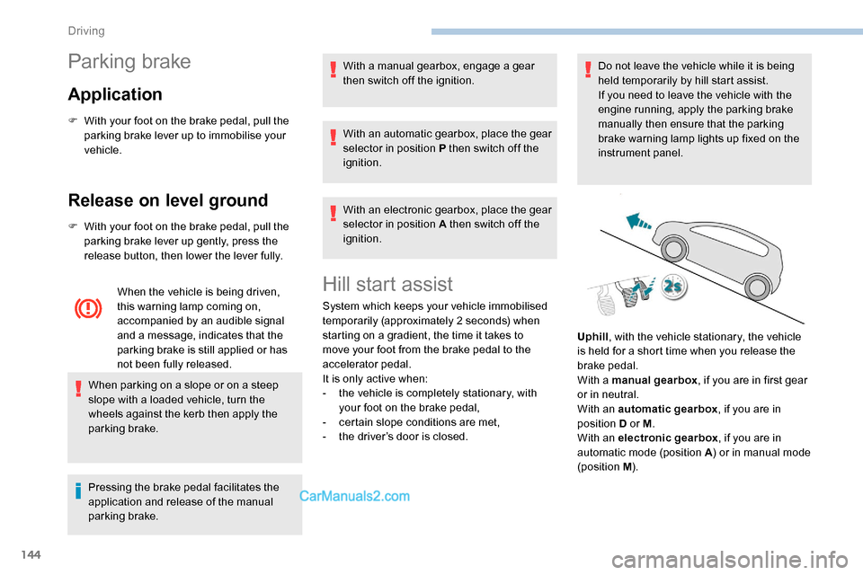 Peugeot Expert 2019  Owners Manual 144
Parking brake
Application
F With your foot on the brake pedal, pull the parking brake lever up to immobilise your 
vehicle.
Release on level ground
F With your foot on the brake pedal, pull the pa