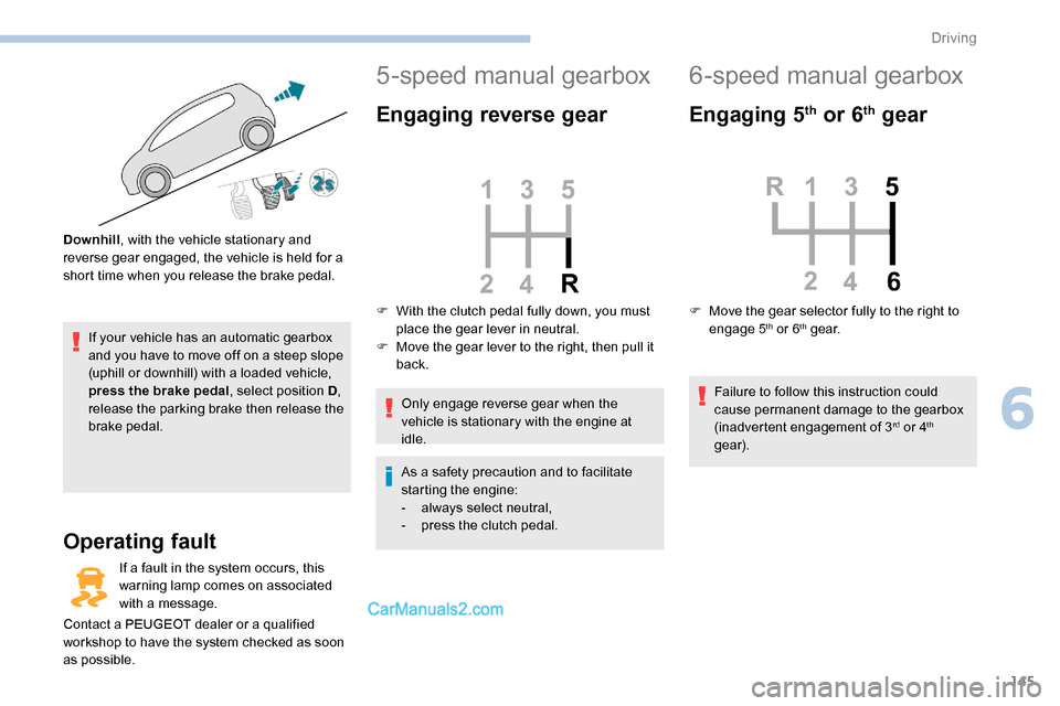 Peugeot Expert 2019  Owners Manual 145
If your vehicle has an automatic gearbox 
and you have to move off on a steep slope 
(uphill or downhill) with a loaded vehicle, 
press the brake pedal, select position D, 
release the parking bra