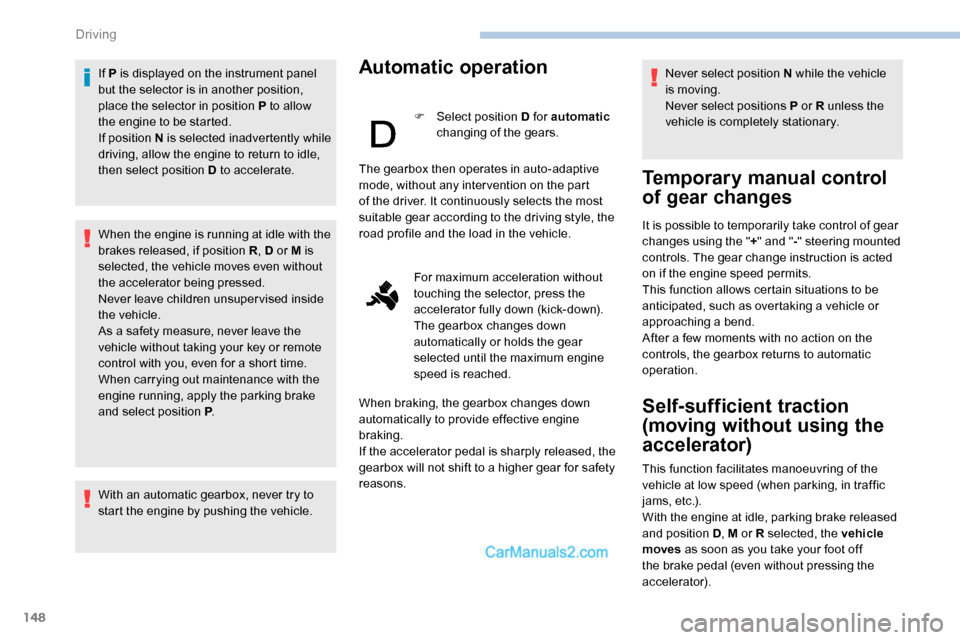 Peugeot Expert 2019  Owners Manual 148
If P is displayed on the instrument panel 
but the selector is in another position, 
place the selector in position P to allow 
the engine to be started.
If position N is selected inadvertently wh