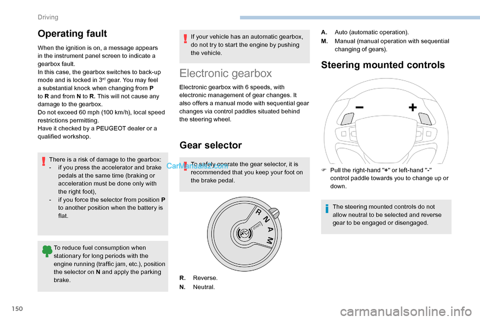 Peugeot Expert 2019  Owners Manual 150
Operating fault
When the ignition is on, a message appears 
in the instrument panel screen to indicate a 
gearbox fault.
In this case, the gearbox switches to back-up 
mode and is locked in 3
rd g