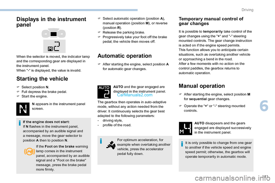 Peugeot Expert 2019  Owners Manual 151
Displays in the instrument 
panel
Starting the vehicle
F Select position N.
F  F ull depress the brake pedal.
F
 
S
 tart the engine. N appears in the instrument panel 
screen.
If the engine does 