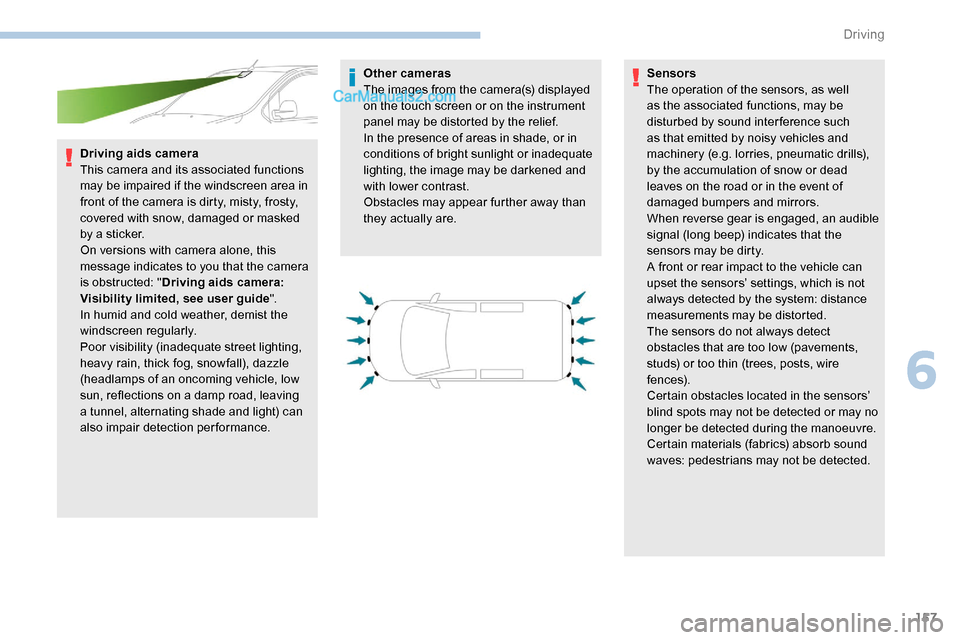 Peugeot Expert 2019  Owners Manual 157
Driving aids camera
This camera and its associated functions 
may be impaired if the windscreen area in 
front of the camera is dirty, misty, frosty, 
covered with snow, damaged or masked 
by a st