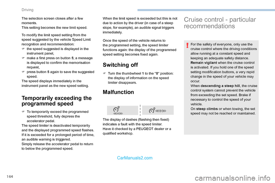 Peugeot Expert 2019  Owners Manual 164
Temporarily exceeding the 
programmed speed
F To temporarily exceed the programmed speed threshold, fully depress the 
accelerator pedal.
The speed limiter is deactivated temporarily 
and the disp
