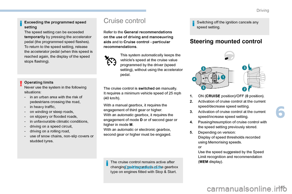 Peugeot Expert 2019  Owners Manual 165
Exceeding the programmed speed 
setting
The speed setting can be exceeded 
temporarily by pressing the accelerator 
pedal (the programmed speed flashes).
To return to the speed setting, release 
t
