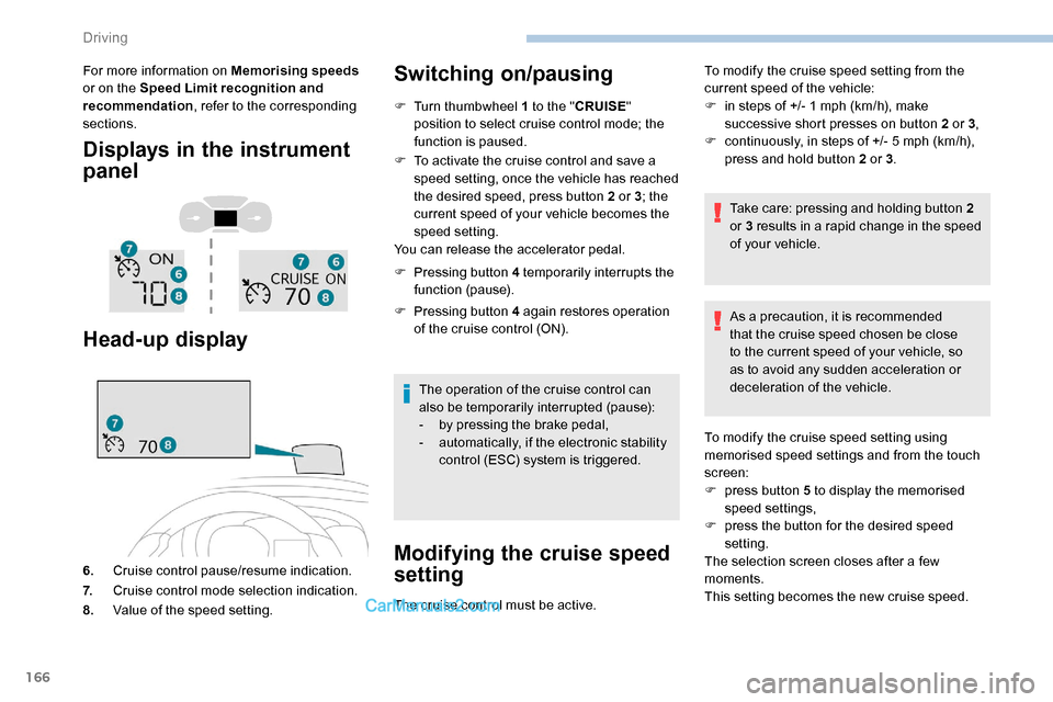 Peugeot Expert 2019  Owners Manual 166
For more information on Memorising speeds 
or on the Speed Limit recognition and 
recommendation , refer to the corresponding 
sections.
Displays in the instrument 
panel
Head-up display
6. Cruise