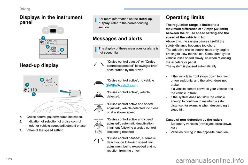 Peugeot Expert 2019  Owners Manual 170
For more information on the Head-up 
display, refer to the corresponding 
section.
Messages and alerts
The display of these messages or alerts is 
not sequential.
Operating limits
“Cruise contro