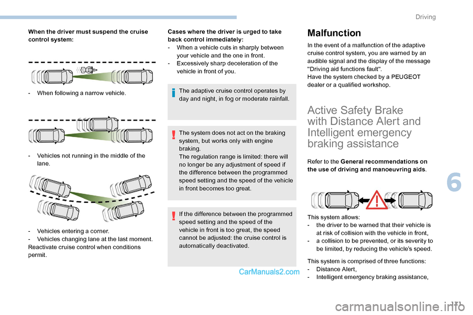 Peugeot Expert 2019  Owners Manual 171
When the driver must suspend the cruise 
control system:
- 
W
 hen following a narrow vehicle.
-
 
V
 ehicles not running in the middle of the 
lane.
-
 V

ehicles entering a corner.
-
 
V
 ehicle