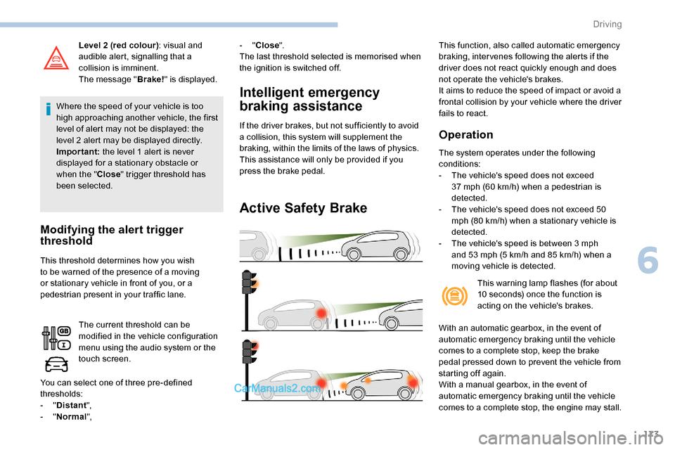 Peugeot Expert 2019 User Guide 173
Level 2 (red colour): v isual and
audible alert, signalling that a
collision is imminent.
The message " Brake!" is displayed.
Where the speed of your vehicle is too
high approaching another veh Peugeot Expert 2019 User Guide 173
Level 2 (red colour): v isual and
audible alert, signalling that a
collision is imminent.
The message " Brake!" is displayed.
Where the speed of your vehicle is too
high approaching another veh