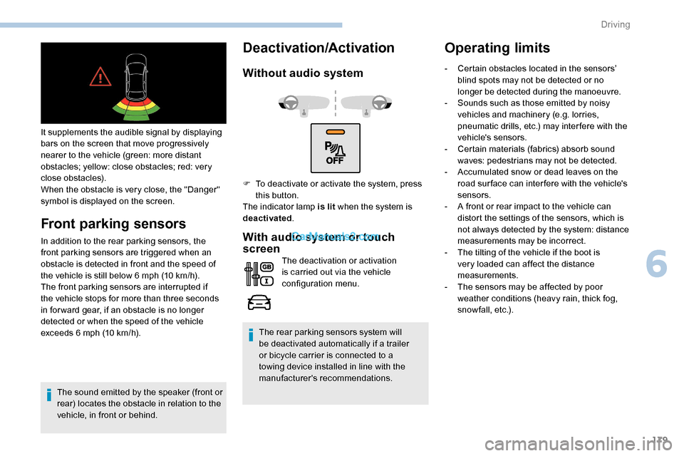 Peugeot Expert 2019  Owners Manual 179
It supplements the audible signal by displaying 
bars on the screen that move progressively 
nearer to the vehicle (green: more distant 
obstacles; yellow: close obstacles; red: very 
close obstac