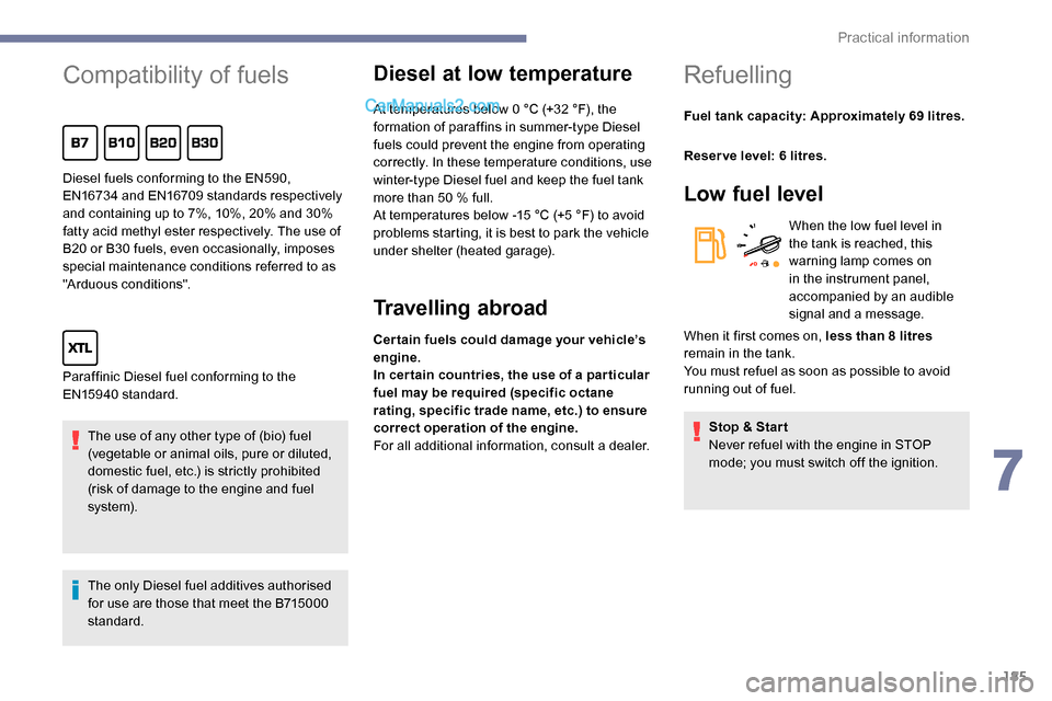 Peugeot Expert 2019  Owners Manual 185
Compatibility of fuels
The use of any other type of (bio) fuel 
(vegetable or animal oils, pure or diluted, 
domestic fuel, etc.) is strictly prohibited 
(risk of damage to the engine and fuel 
sy