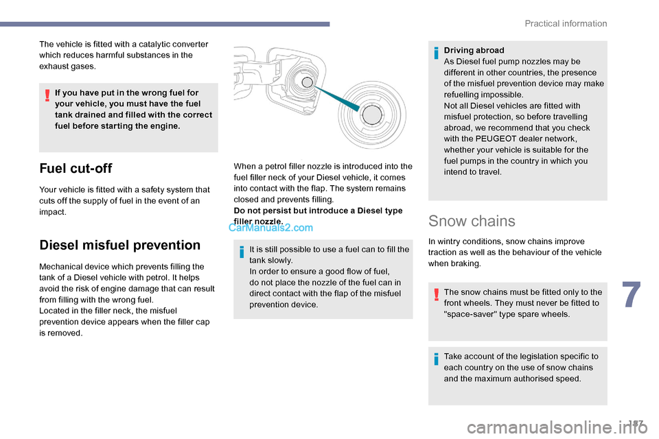 Peugeot Expert 2019  Owners Manual 187
The vehicle is fitted with a catalytic converter 
which reduces harmful substances in the 
exhaust gases.If you have put in the wrong fuel for 
your vehicle, you must have the fuel 
tank drained a