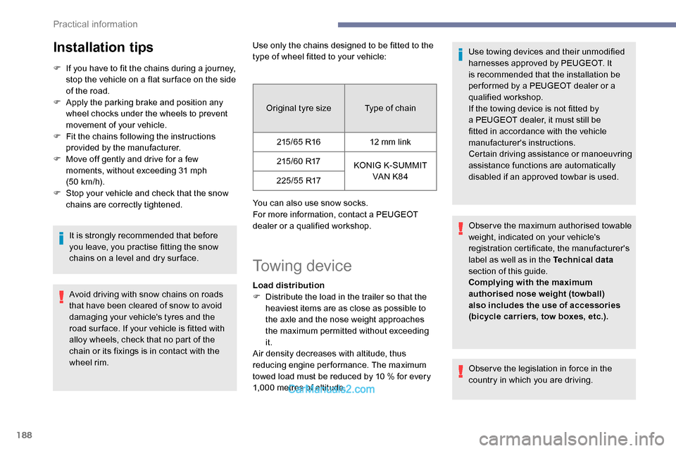 Peugeot Expert 2019  Owners Manual 188
Installation tips
F If you have to fit the chains during a journey, stop the vehicle on a flat sur face on the side 
of the road.
F
 
A
 pply the parking brake and position any 
wheel chocks under