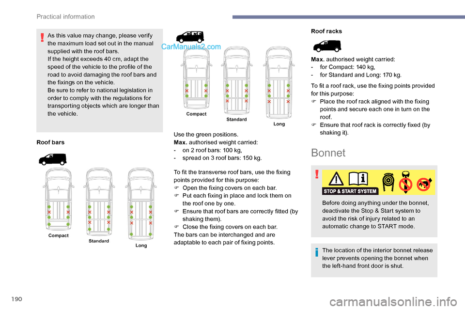 Peugeot Expert 2019  Owners Manual 190
As this value may change, please verify 
the maximum load set out in the manual 
supplied with the roof bars.
If the height exceeds 40  cm, adapt the 
speed of the vehicle to the profile of the 
r