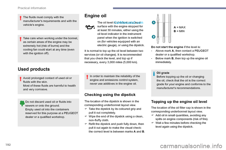 Peugeot Expert 2019  Owners Manual 192
The fluids must comply with the 
manufacturers requirements and with the 
vehicles engine.
Take care when working under the bonnet, 
as certain areas of the engine may be 
extremely hot (risk of