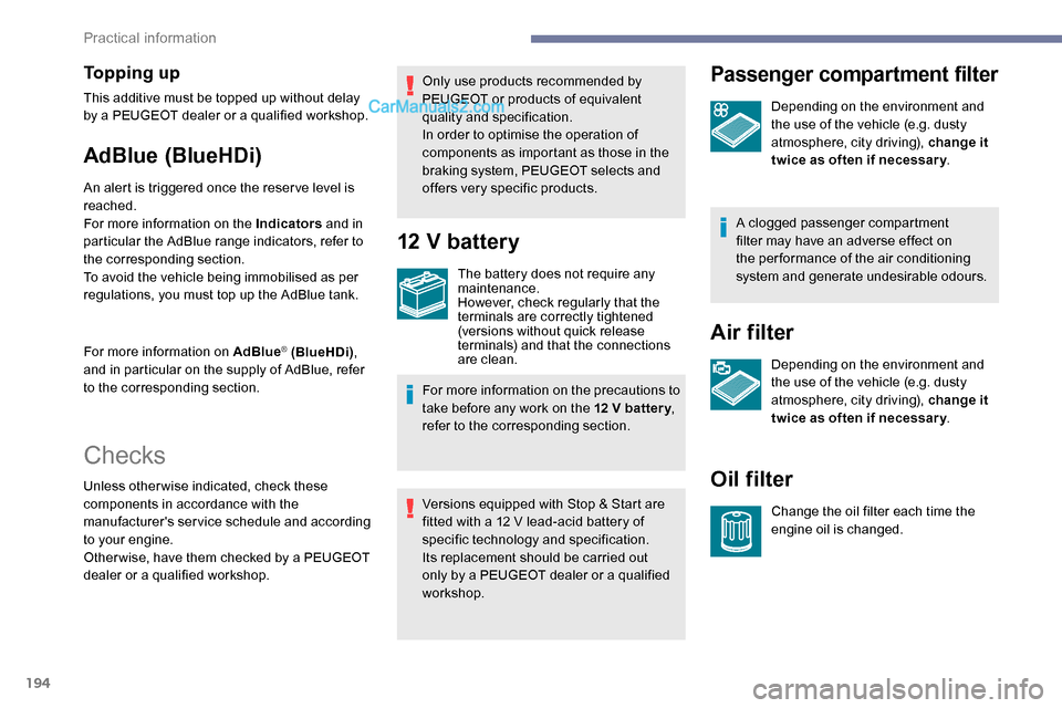 Peugeot Expert 2019  Owners Manual 194
To p p i n g  u p
This additive must be topped up without delay 
by a PEUGEOT dealer or a qualified workshop.
AdBlue (BlueHDi)
An alert is triggered once the reser ve level is 
reached.
For more i