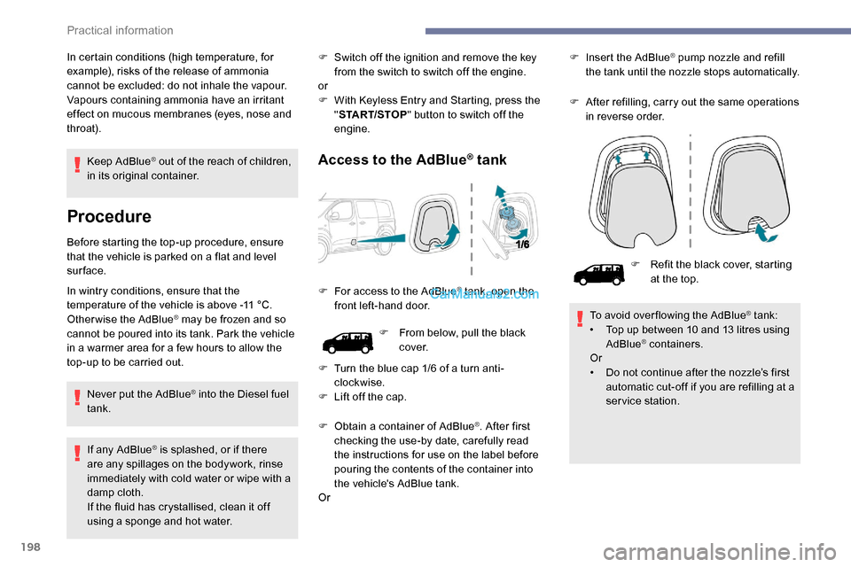 Peugeot Expert 2019  Owners Manual 198
Keep AdBlue® out of the reach of children, 
in its original container.
Procedure
Before starting the top-up procedure, ensure 
that the vehicle is parked on a flat and level 
sur face.
In wintry 