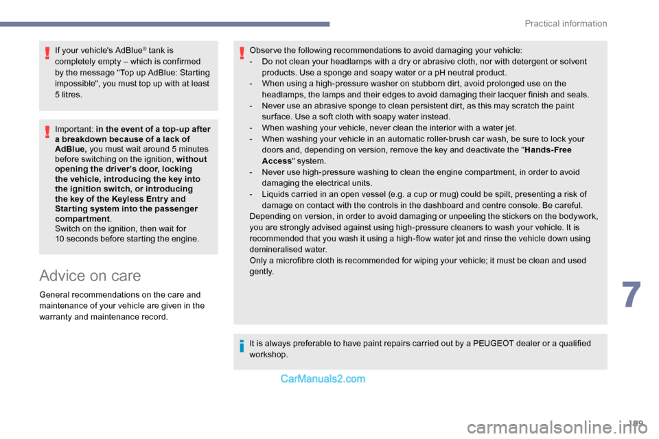 Peugeot Expert 2019  Owners Manual 199
If your vehicles AdBlue® tank is 
completely empty – which is confirmed 
by the message "Top up AdBlue: Starting 
impossible", you must top up with at least 
5 litres.
Important: in the event 