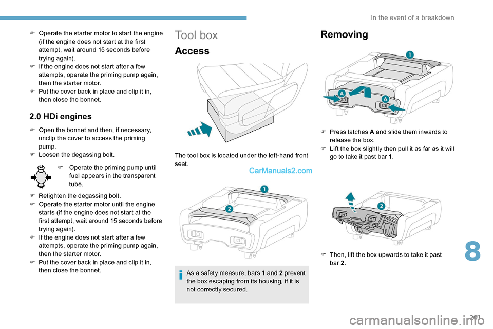 Peugeot Expert 2019  Owners Manual 201
F Operate the starter motor to start the engine (if the engine does not start at the first 
attempt, wait around 15 seconds before 
trying again).
F
 
I
 f the engine does not start after a few 
a