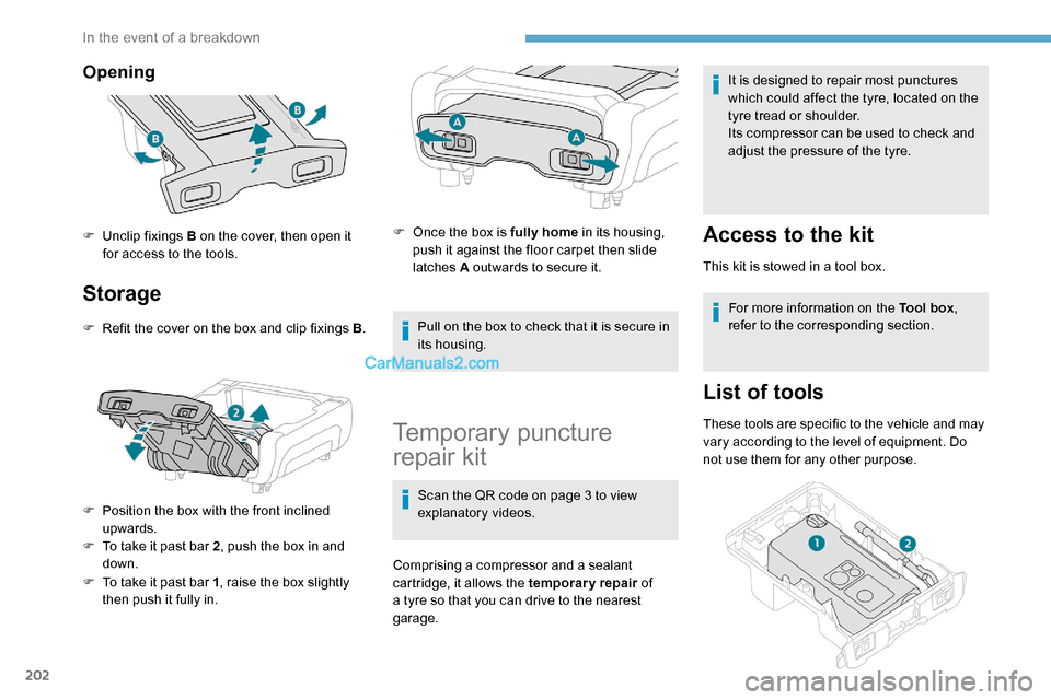 Peugeot Expert 2019  Owners Manual 202
Opening 
Storage
F Refit the cover on the box and clip fixings B.
F  
P
 osition the box with the front inclined 
upwards.
F
 
T
 o take it past bar 2 , push the box in and 
down.
F
 
T
 o take it