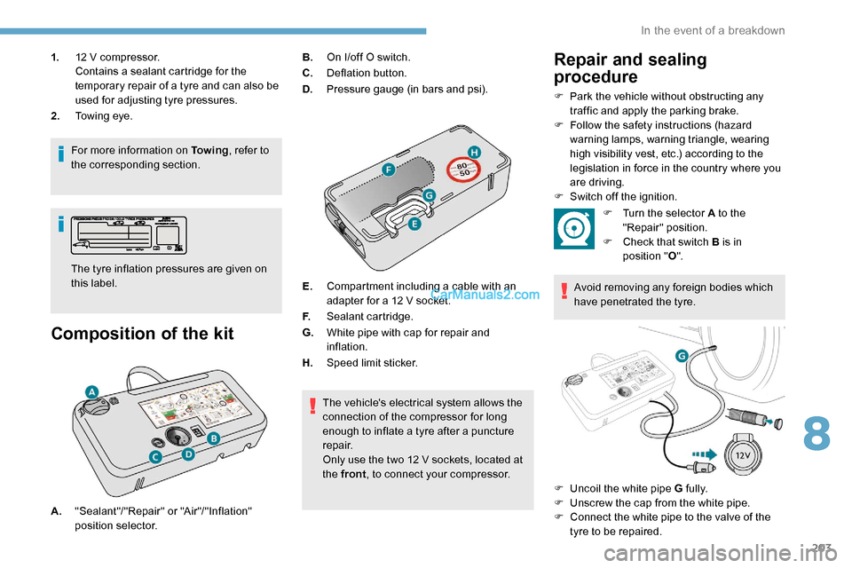 Peugeot Expert 2019 Owners Guide 203
1.12 V compressor.
Contains a sealant cartridge for the 
temporary repair of a tyre and can also be 
used for adjusting tyre pressures.
2. Towing eye.
For more information on To w i n g , refer to