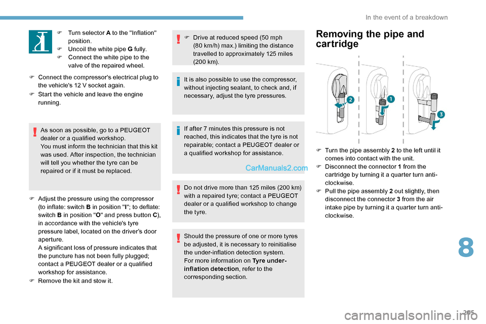 Peugeot Expert 2019  Owners Manual 205
F Turn selector A to the "Inflation" position.
F
 
U
 ncoil the white pipe G fully.
F
 
C
 onnect the white pipe to the 
valve of the repaired wheel.
F
 
C

onnect the compressors electrical plug